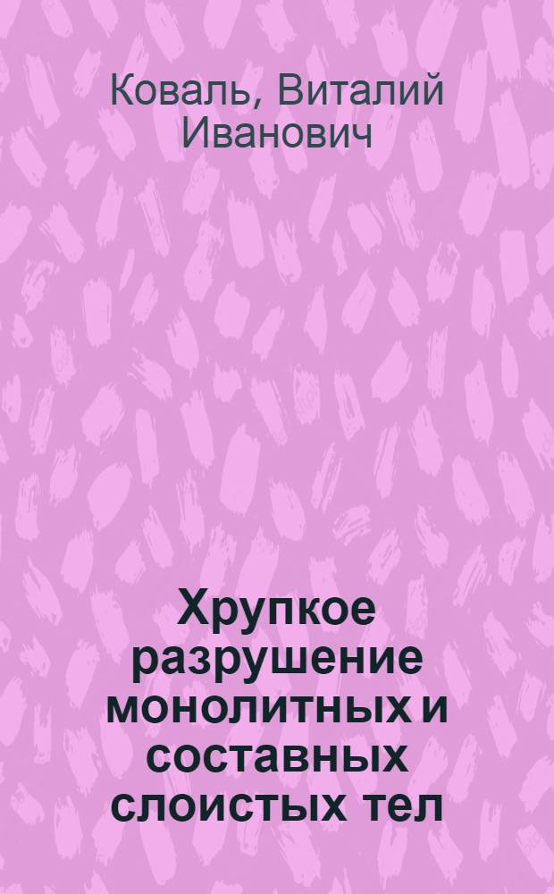 Хрупкое разрушение монолитных и составных слоистых тел : Автореф. дис. на соиск. учен. степ. канд. техн. наук : (01.02.06)