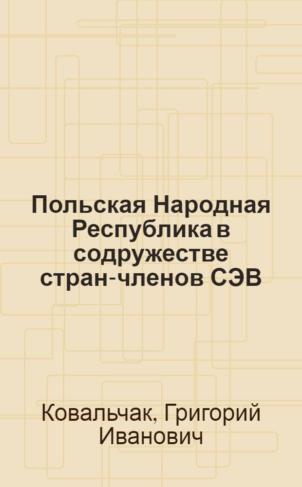 Польская Народная Республика в содружестве стран-членов СЭВ : Экон. очерк