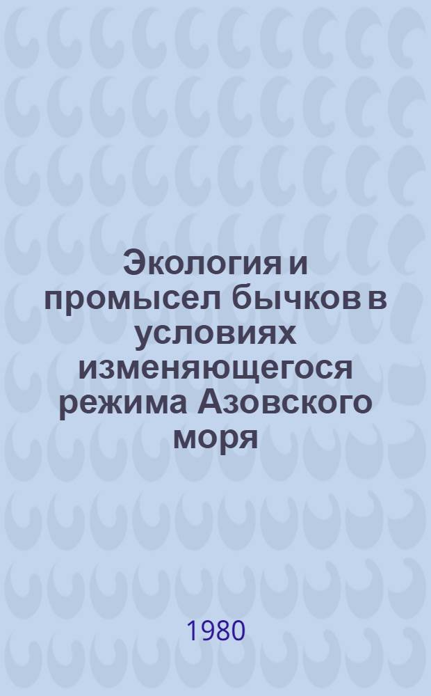 Экология и промысел бычков в условиях изменяющегося режима Азовского моря : Автореф. дис. на соиск. учен. степ. канд. биол. наук : (03.00.10)