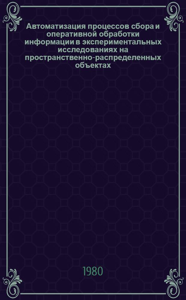 Автоматизация процессов сбора и оперативной обработки информации в экспериментальных исследованиях на пространственно-распределенных объектах : (На прим. мелиор. экспериментов) : Автореф. дис. на соиск. учен. степ. канд. техн. наук : (05.13.01)