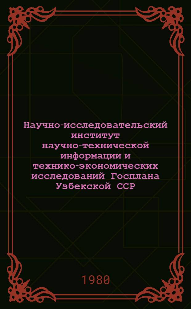 Научно-исследовательский институт научно-технической информации и технико-экономических исследований Госплана Узбекской ССР : (Крат. сведения)
