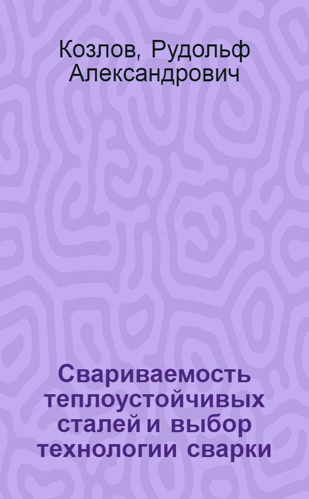 Свариваемость теплоустойчивых сталей и выбор технологии сварки