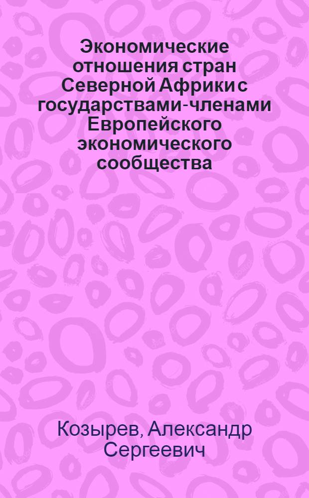 Экономические отношения стран Северной Африки с государствами-членами Европейского экономического сообщества : (Пробл. снабжения минер. сырьем) : Автореф. дис. на соиск. учен. степ. канд. экон. наук : (08.00.14)