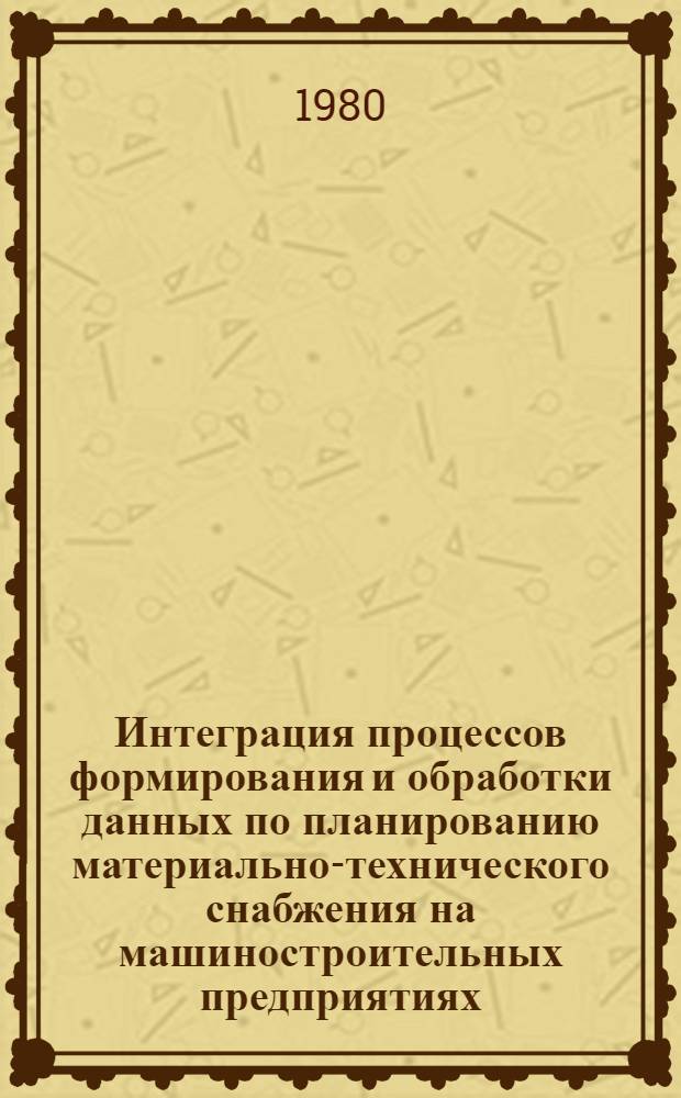 Интеграция процессов формирования и обработки данных по планированию материально-технического снабжения на машиностроительных предприятиях : Автореф. дис. на соиск. учен. степ. канд. экон. наук : (08.00.13)