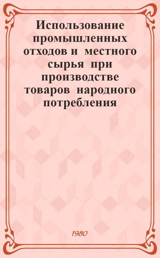 Использование промышленных отходов и местного сырья при производстве товаров народного потребления : Рек. указ. лит