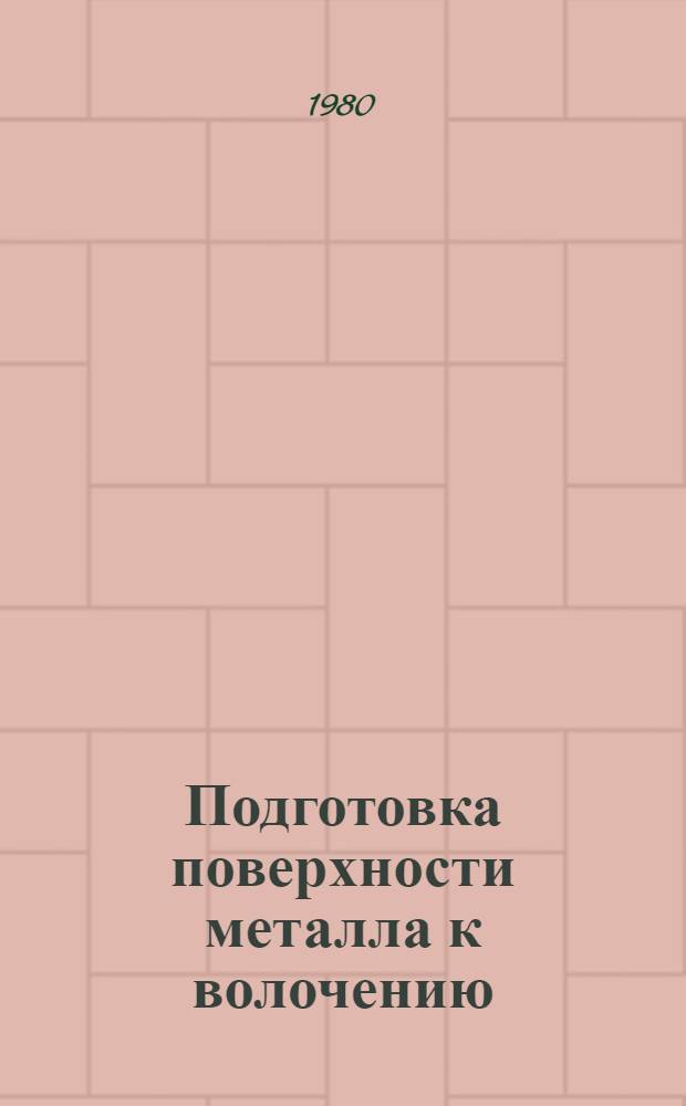 Подготовка поверхности металла к волочению : Учеб. пособие по курсу "Технология волочил. пр-ва" для спец. 0408 и 0503