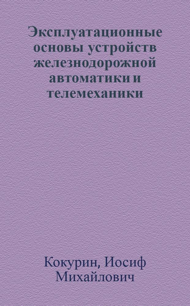 Эксплуатационные основы устройств железнодорожной автоматики и телемеханики : Учебник для вузов ж.-д. трансп.