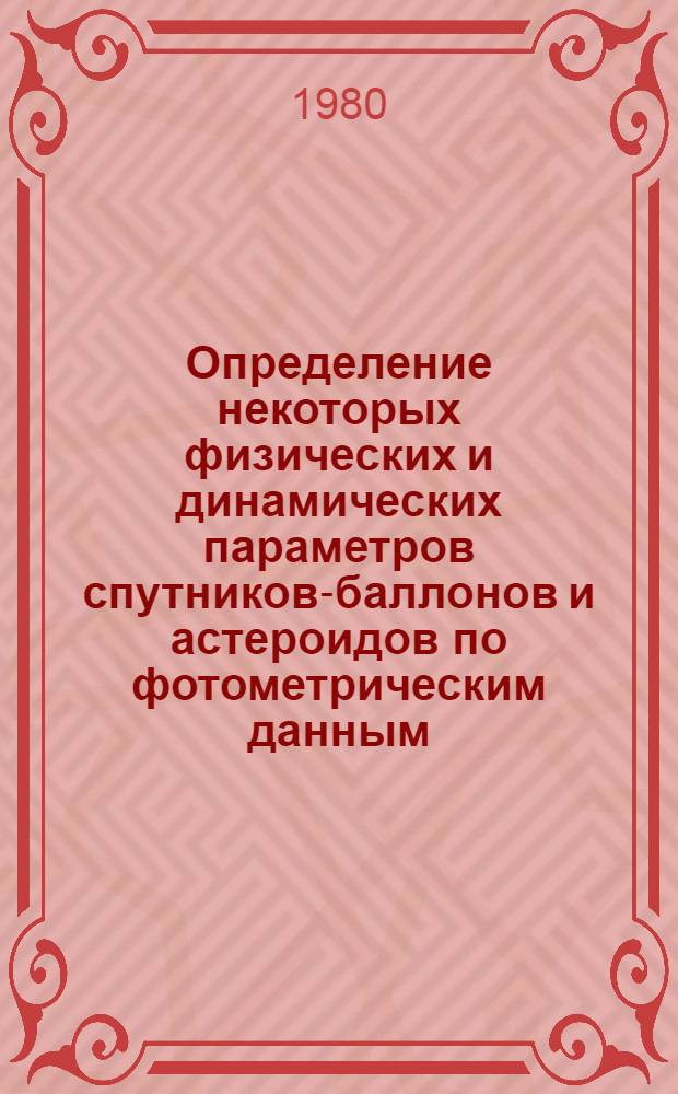 Определение некоторых физических и динамических параметров спутников-баллонов и астероидов по фотометрическим данным : Автореф. дис. на соиск. учен степ. канд. физ.-мат. наук : (01.03.01)