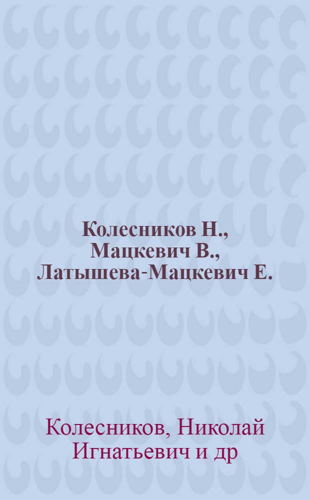 [Колесников Н., Мацкевич В., Латышева-Мацкевич Е.] : Живопись, графика, скульптура : Каталог : Груп. выставка худож