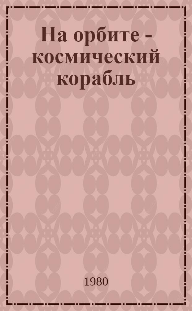 На орбите - космический корабль : Для сред. и ст. школ. возраста