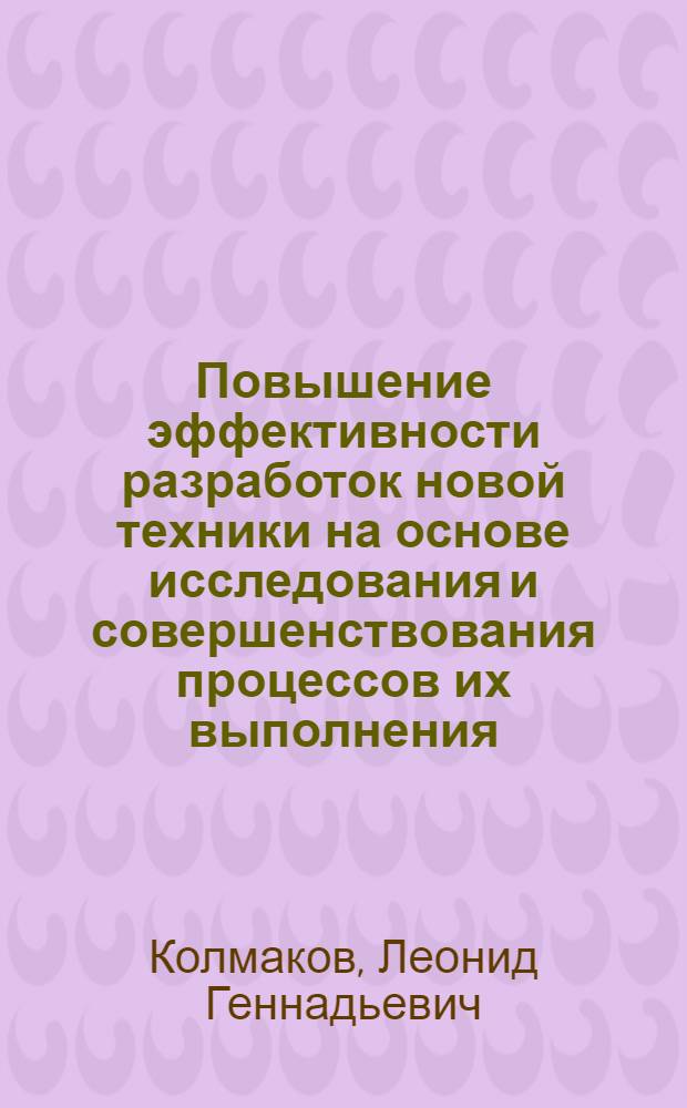 Повышение эффективности разработок новой техники на основе исследования и совершенствования процессов их выполнения : Автореф. дис. на соиск. учен. степ. канд. экон. наук : (08.00.05)