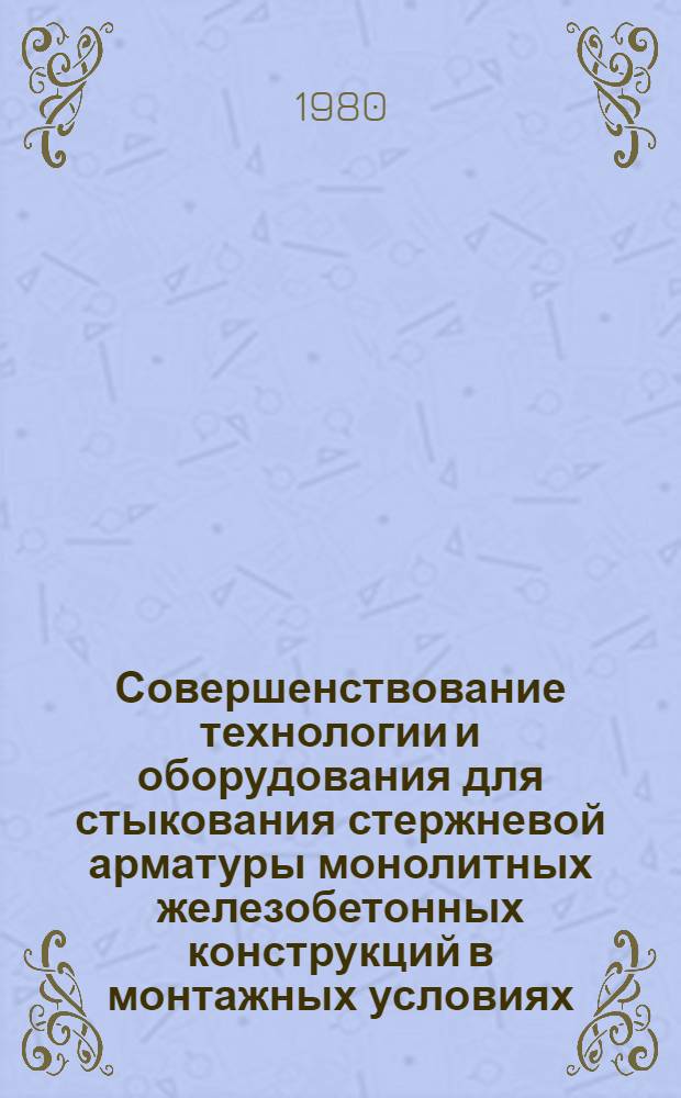 Совершенствование технологии и оборудования для стыкования стержневой арматуры монолитных железобетонных конструкций в монтажных условиях : Автореф. дис. на соиск. учен. степ. канд. техн. наук : (05.23.08)