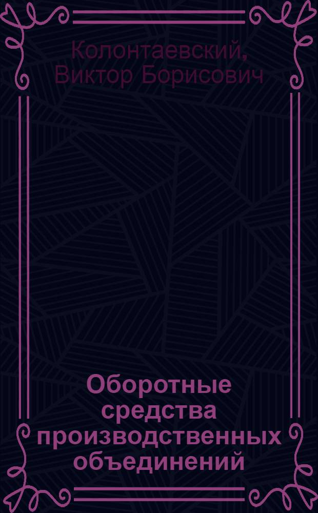 Оборотные средства производственных объединений (предприятий) и пути совершенствования их организации : (На материалах машиностроения) : Автореф. дис. на соиск. учен. степ. канд. экон. наук : (08.00.10)