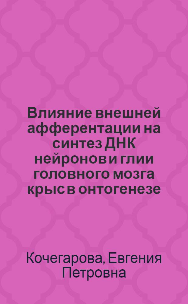 Влияние внешней афферентации на синтез ДНК нейронов и глии головного мозга крыс в онтогенезе : Автореф. дис. на соиск. учен. степ. канд. мед. наук : (14.00.17)