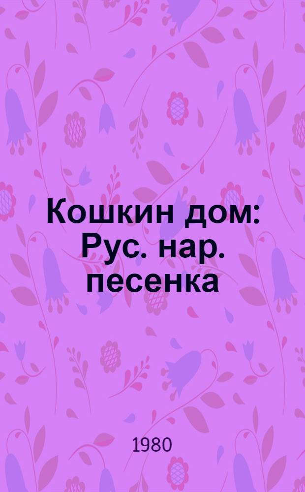 Кошкин дом : Рус. нар. песенка : Кн. для раскрашивания : Для дошк. возраста