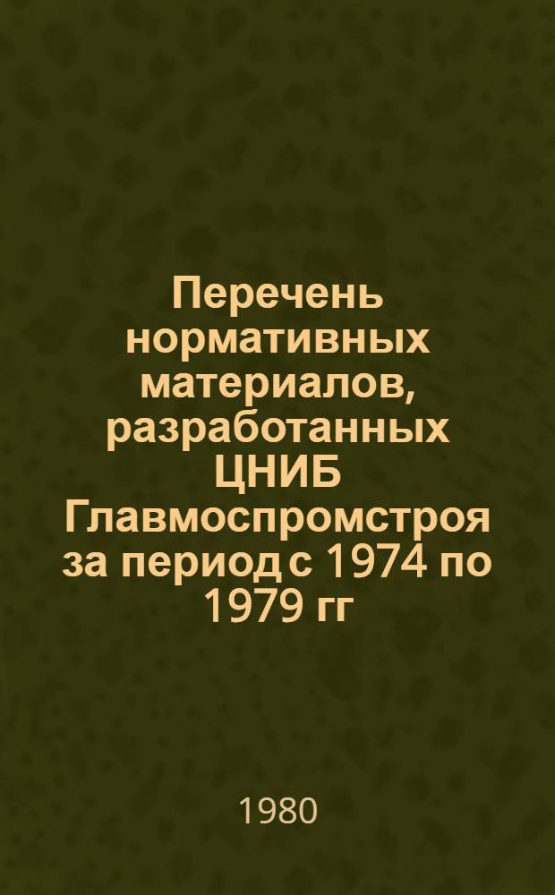 Перечень нормативных материалов, разработанных ЦНИБ Главмоспромстроя за период с 1974 по 1979 гг.
