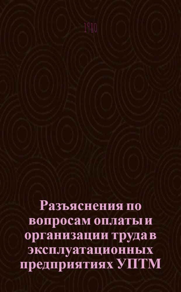 Разъяснения по вопросам оплаты и организации труда в эксплуатационных предприятиях УПТМ