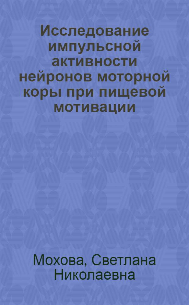 Исследование импульсной активности нейронов моторной коры при пищевой мотивации : Автореф. дис. на соиск. учен. степ. канд. биол. наук : (03.00.13)