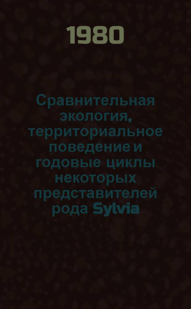 Сравнительная экология, территориальное поведение и годовые циклы некоторых представителей рода Sylvia (Aves) : Автореф. дис. на соиск. учен. степ. канд. биол. наук : (03.00.08)
