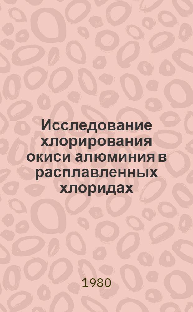 Исследование хлорирования окиси алюминия в расплавленных хлоридах : Автореф. дис. на соиск. учен. степ. к. т. н