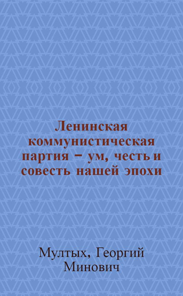 Ленинская коммунистическая партия - ум, честь и совесть нашей эпохи