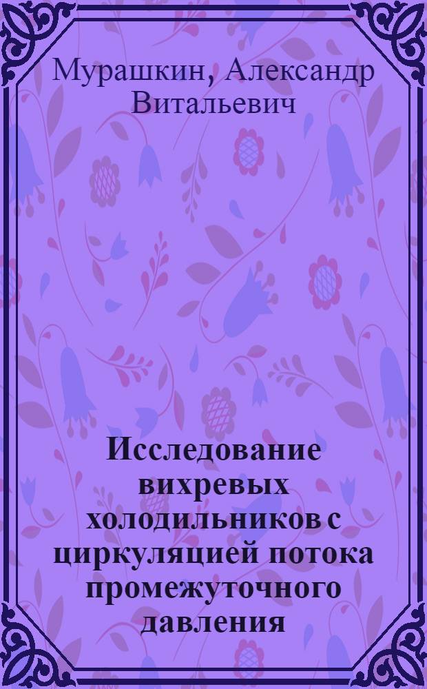 Исследование вихревых холодильников с циркуляцией потока промежуточного давления : Автореф. дис. на соиск. учен. степ. к. т. н