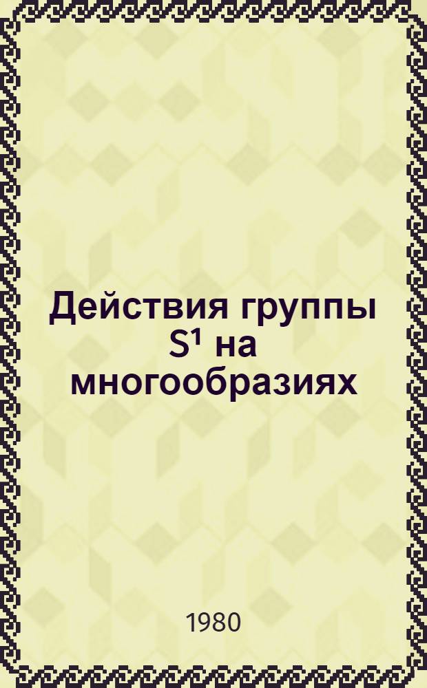 Действия группы S&sup1; на многообразиях : Автореф. дис. на соиск. учен. степ. канд. физ.-мат. наук : (01.01.04)