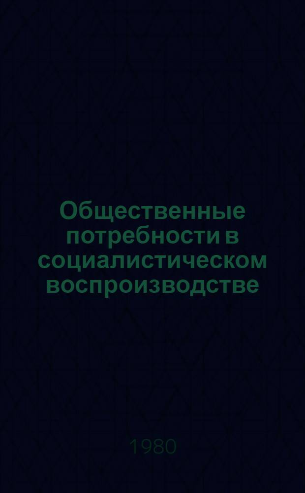 Общественные потребности в социалистическом воспроизводстве : Автореф. дис. на соиск. учен. степ. канд. экон. наук : (08.00.01)