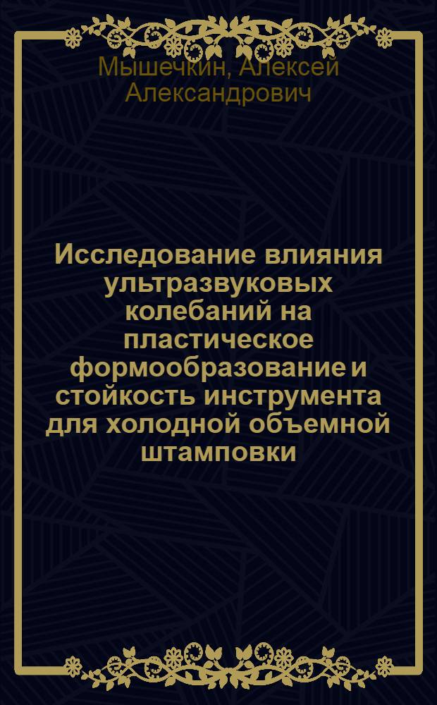 Исследование влияния ультразвуковых колебаний на пластическое формообразование и стойкость инструмента для холодной объемной штамповки : Автореф. дис. на соиск. учен. степ. канд. техн. наук : (05.03.05)