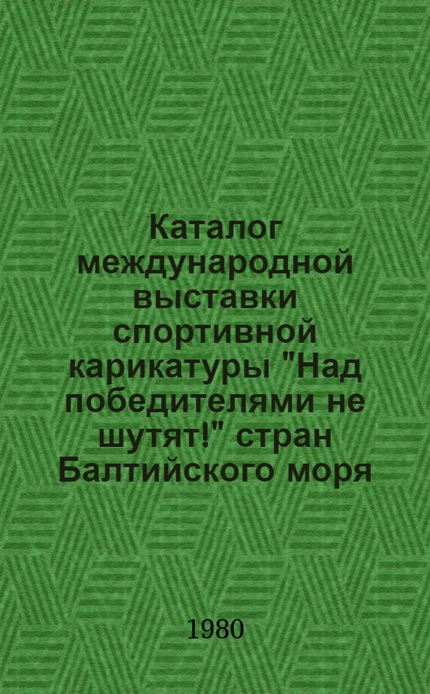 Каталог международной выставки спортивной карикатуры "Над победителями не шутят!" стран Балтийского моря = "Champs're beyond laughter!" an international Baltic exhibition of caricatures on sports catalogue