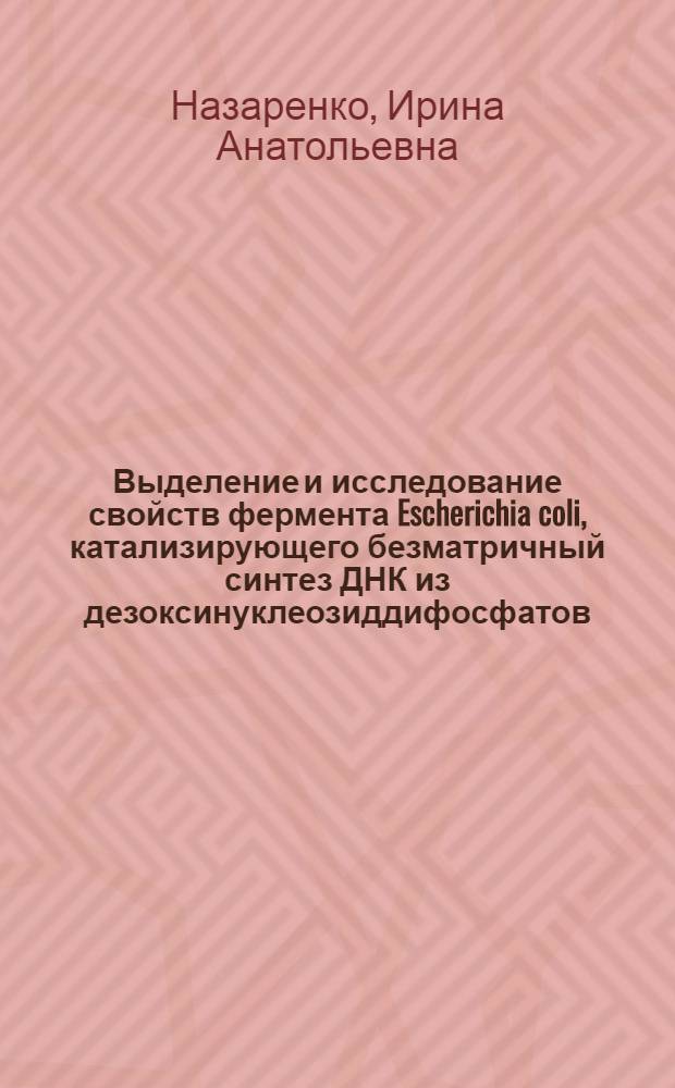 Выделение и исследование свойств фермента Escherichia coli, катализирующего безматричный синтез ДНК из дезоксинуклеозиддифосфатов : Автореф. дис. на соиск. учен. степ. канд. биол. наук : (03.00.03)