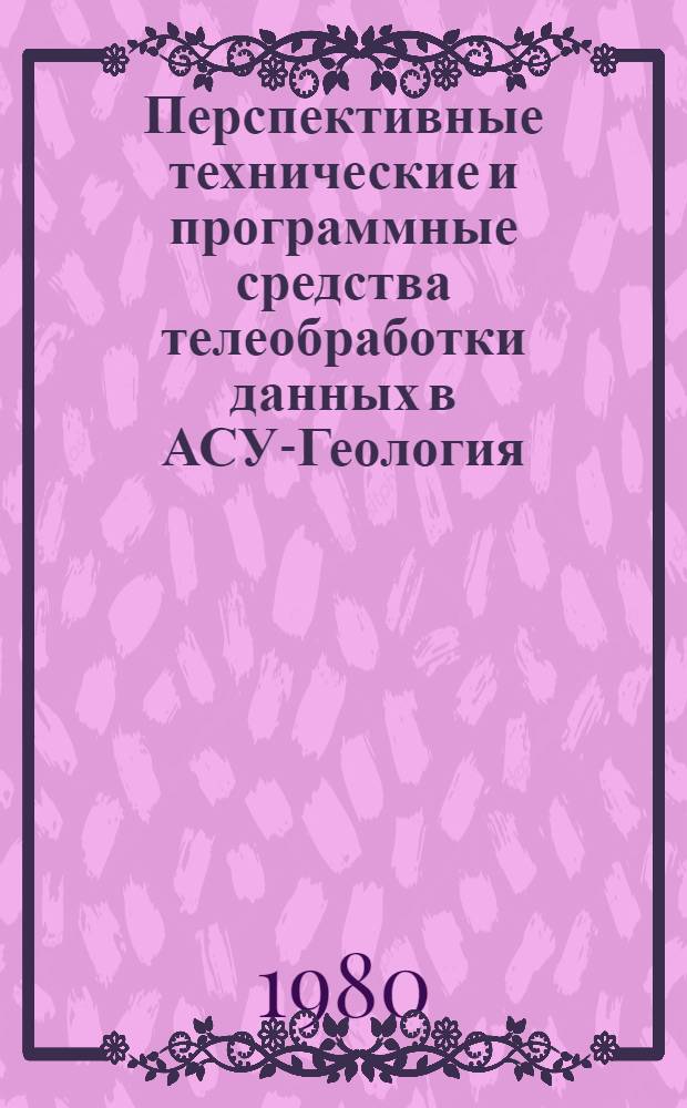 Перспективные технические и программные средства телеобработки данных в АСУ-Геология