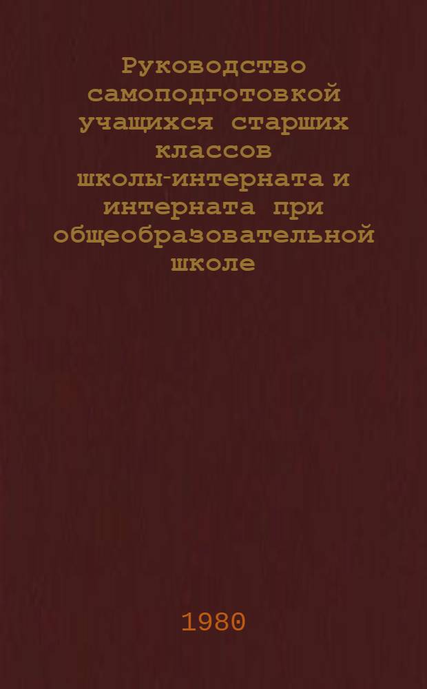 Руководство самоподготовкой учащихся старших классов школы-интерната и интерната при общеобразовательной школе : Автореф. дис. на соиск. учен. степ. к. пед. н