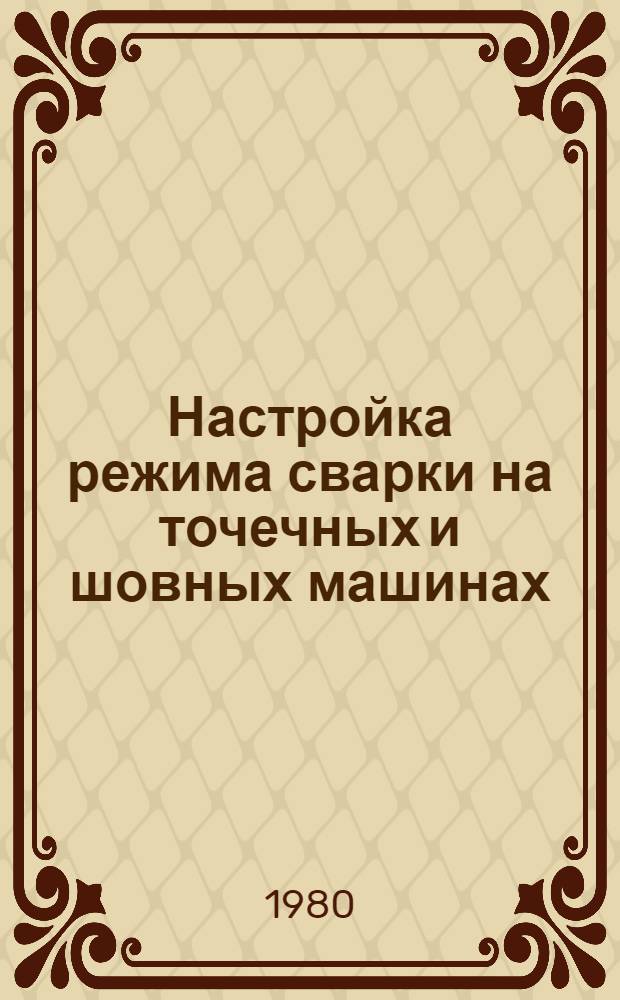 Настройка режима сварки на точечных и шовных машинах : Метод. материалы
