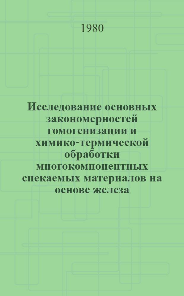 Исследование основных закономерностей гомогенизации и химико-термической обработки многокомпонентных спекаемых материалов на основе железа : Автореф. дис. на соиск. учен. степ. канд. техн. наук : (05.16.01)