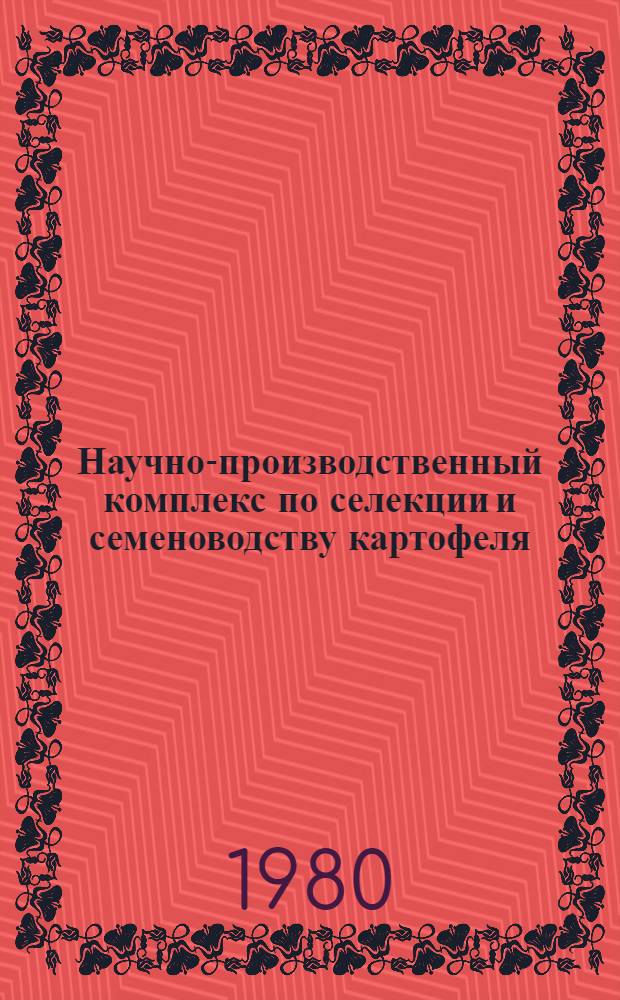 Научно-производственный комплекс по селекции и семеноводству картофеля : (Метод. указания)