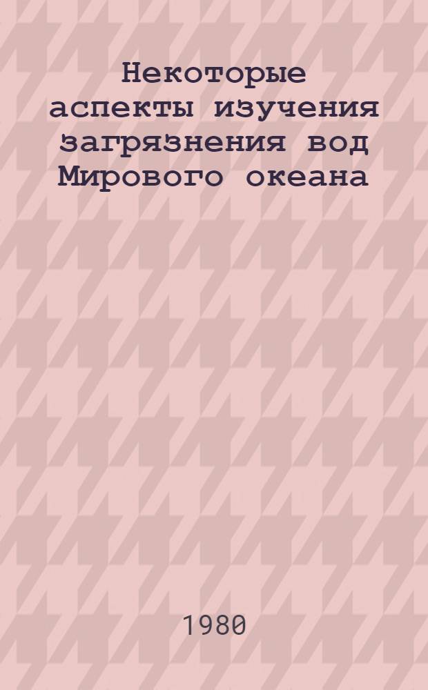 Некоторые аспекты изучения загрязнения вод Мирового океана : Сб. статей
