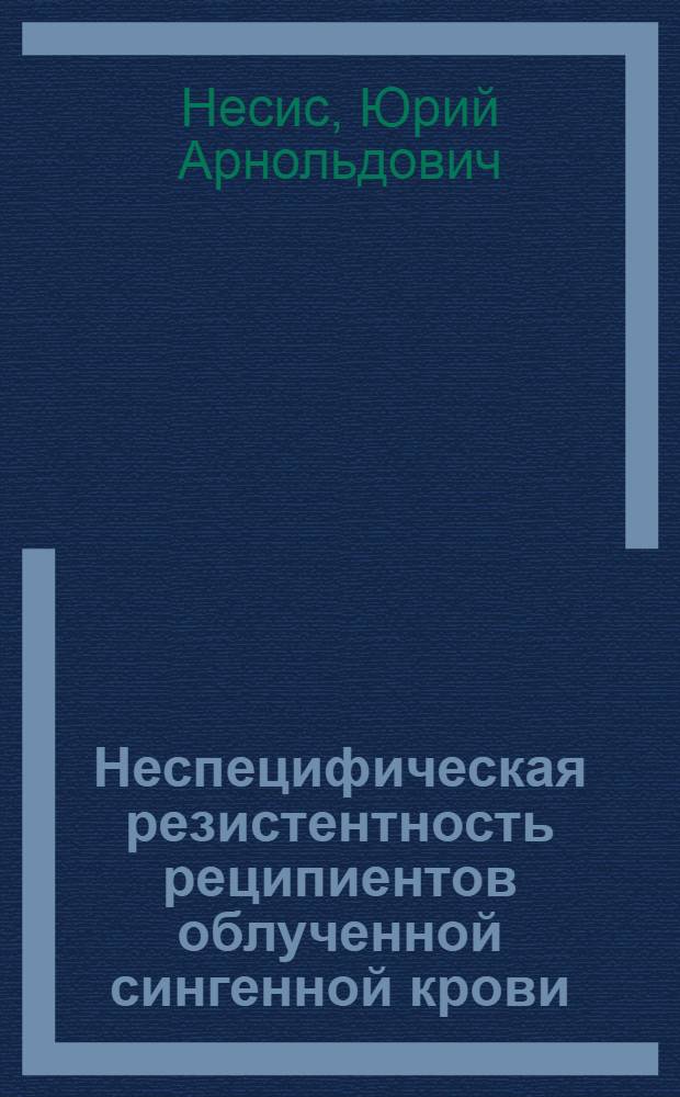 Неспецифическая резистентность реципиентов облученной сингенной крови : Автореф. дис. на соиск. учен. степ. к. б. н