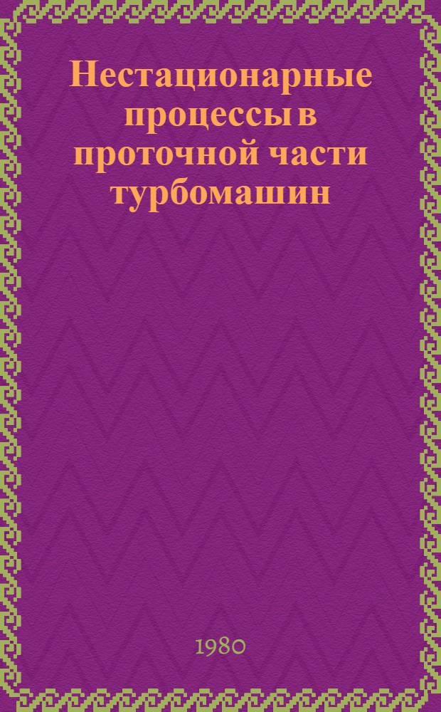 Нестационарные процессы в проточной части турбомашин : Тез. докл. Всесоюз. науч. семинара 25-26 нояб. 1980 г