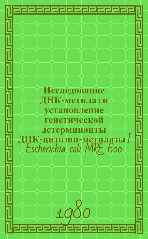 Исследование ДНК-метилаз и установление генетической детерминанты ДНК-цитозин-метилазы I Escherichia coli MRE 600 : Автореф. дис. на соиск. учен. степ. канд. биол. наук : (03.00.04)