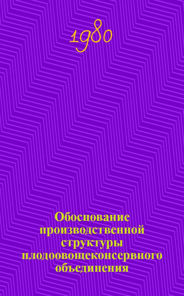Обоснование производственной структуры плодоовощеконсервного объединения : (На прим. Абин. р-на Краснодар. края) : Автореф. дис. на соиск. учен. степ. канд. экон. наук : (08.00.05)