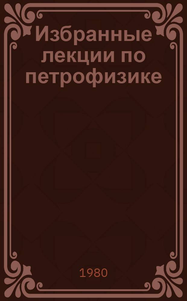 Избранные лекции по петрофизике : (Курс лекций)