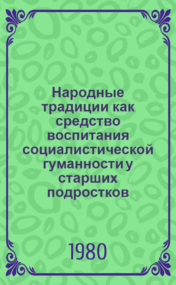 Народные традиции как средство воспитания социалистической гуманности у старших подростков : (На материалах школ Татар. АССР) : Автореф. дис. на соиск. учен. степ. канд. пед. наук : (13.00.01)