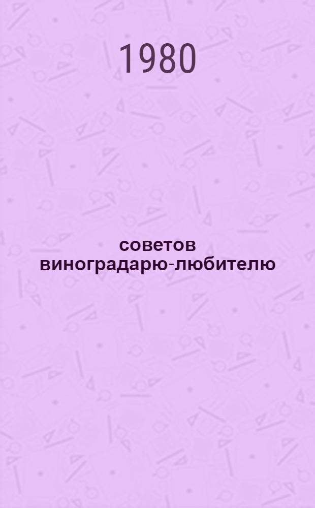 288 советов виноградарю-любителю : (Пер. с болг.)