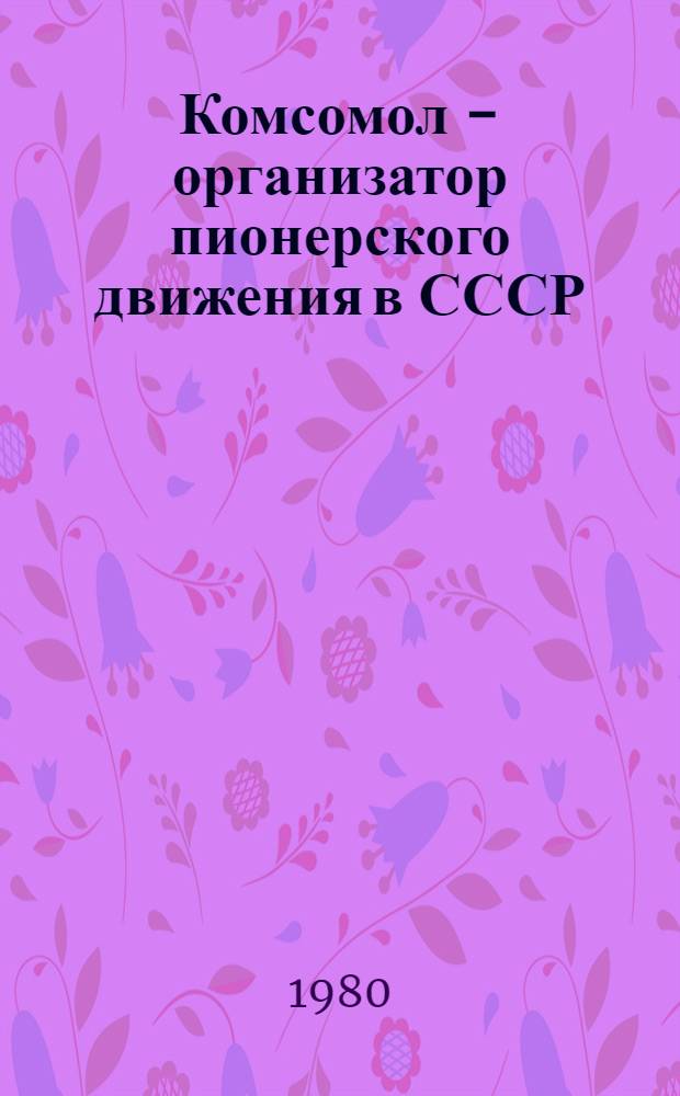 Комсомол - организатор пионерского движения в СССР : Учеб. пособие
