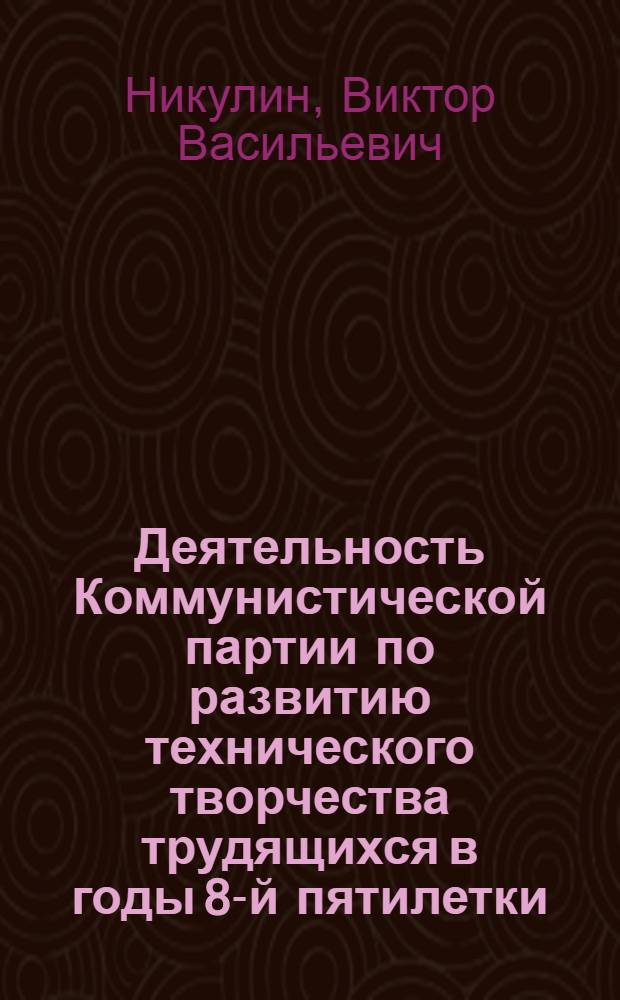 Деятельность Коммунистической партии по развитию технического творчества трудящихся в годы 8-й пятилетки : (На материалах Центр.-Чернозем. экон. р-на) : Автореф. дис. на соиск. учен. степ. канд. ист. наук : (07.00.01)