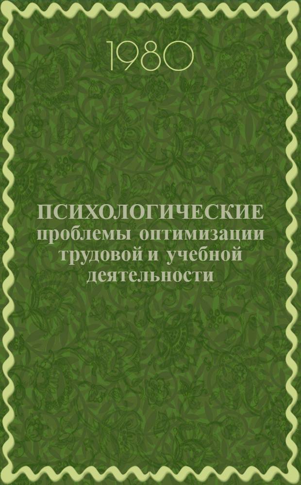 ПСИХОЛОГИЧЕСКИЕ проблемы оптимизации трудовой и учебной деятельности : Тез. IV обл. науч.-практ. конф. молодых ученых и специалистов, 5-8 февр. 1986 г