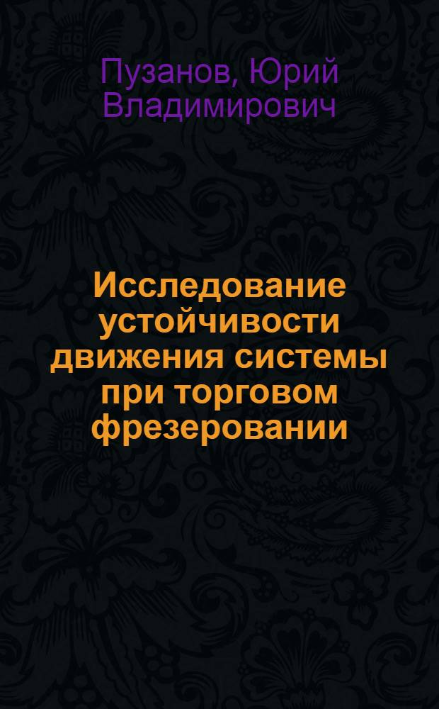 Исследование устойчивости движения системы при торговом фрезеровании : Автореф. дис. на соиск. учен. степ. канд. техн. наук : (05.03.01)
