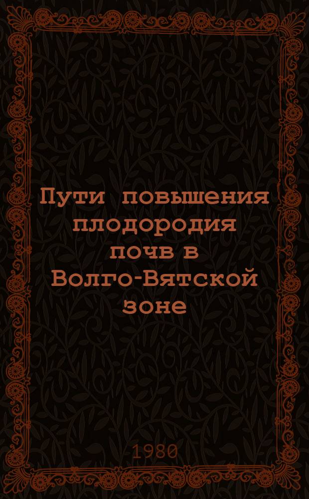 Пути повышения плодородия почв в Волго-Вятской зоне : Тр. НИИСХ Северо-Востока
