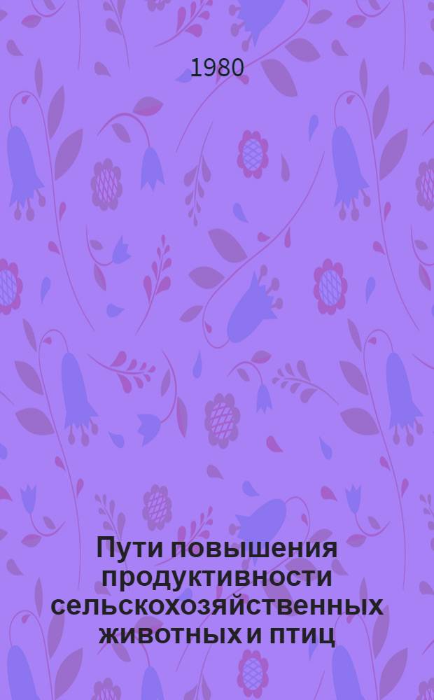 Пути повышения продуктивности сельскохозяйственных животных и птиц : Сб. науч. тр